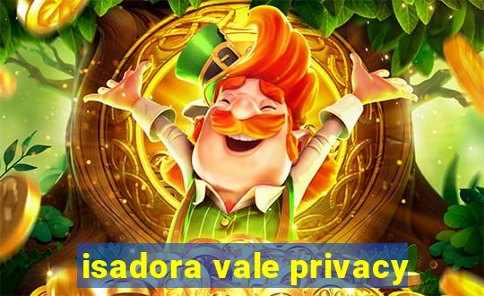 isadora vale privacy